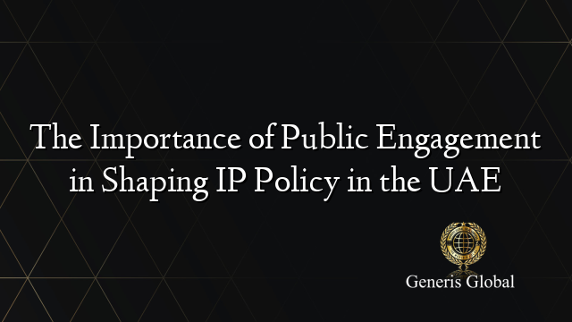 The Importance of Public Engagement in Shaping IP Policy in the UAE