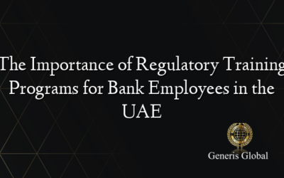 The Importance of Regulatory Training Programs for Bank Employees in the UAE