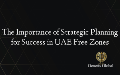 The Importance of Strategic Planning for Success in UAE Free Zones