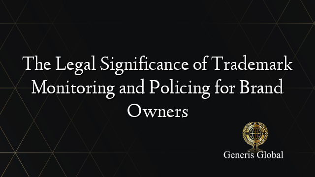 The Legal Significance of Trademark Monitoring and Policing for Brand Owners