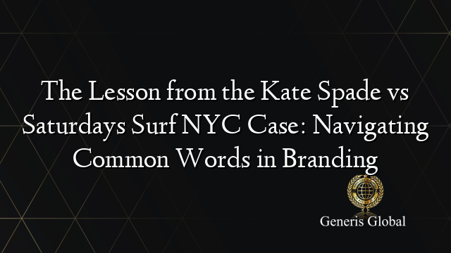 The Lesson from the Kate Spade vs Saturdays Surf NYC Case: Navigating Common Words in Branding