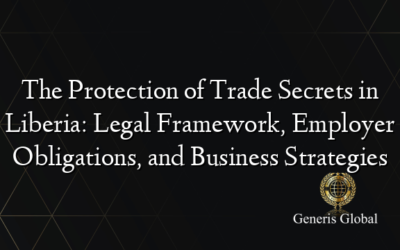 The Protection of Trade Secrets in Liberia: Legal Framework, Employer Obligations, and Business Strategies