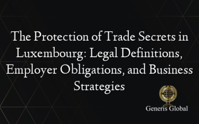 The Protection of Trade Secrets in Luxembourg: Legal Definitions, Employer Obligations, and Business Strategies