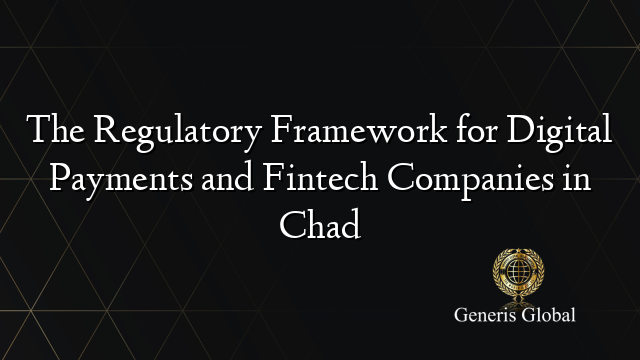 The Regulatory Framework for Digital Payments and Fintech Companies in Chad