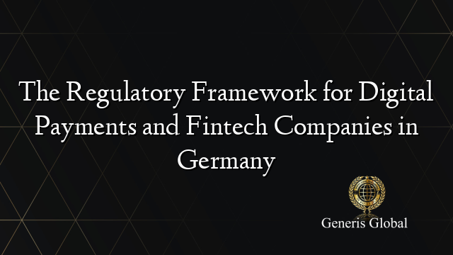 The Regulatory Framework for Digital Payments and Fintech Companies in Germany