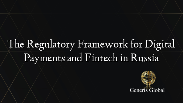 The Regulatory Framework for Digital Payments and Fintech in Russia