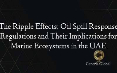 The Ripple Effects: Oil Spill Response Regulations and Their Implications for Marine Ecosystems in the UAE