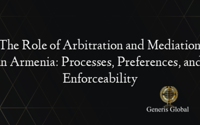 The Role of Arbitration and Mediation in Armenia: Processes, Preferences, and Enforceability