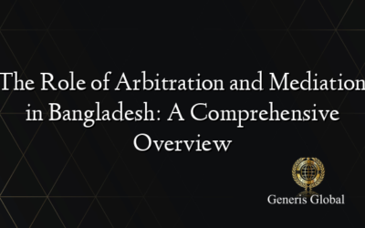 The Role of Arbitration and Mediation in Bangladesh: A Comprehensive Overview