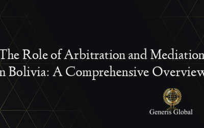 The Role of Arbitration and Mediation in Bolivia: A Comprehensive Overview