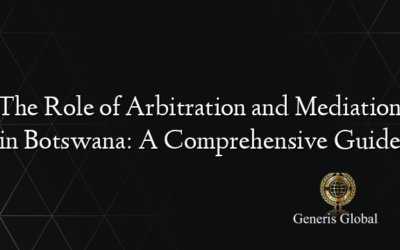 The Role of Arbitration and Mediation in Botswana: A Comprehensive Guide