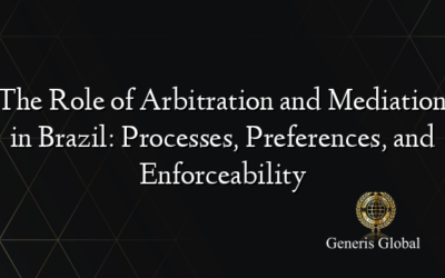 The Role of Arbitration and Mediation in Brazil: Processes, Preferences, and Enforceability