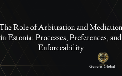 The Role of Arbitration and Mediation in Estonia: Processes, Preferences, and Enforceability