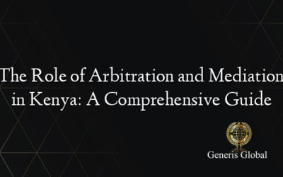 The Role of Arbitration and Mediation in Kenya: A Comprehensive Guide