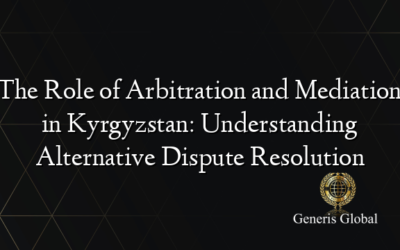 The Role of Arbitration and Mediation in Kyrgyzstan: Understanding Alternative Dispute Resolution
