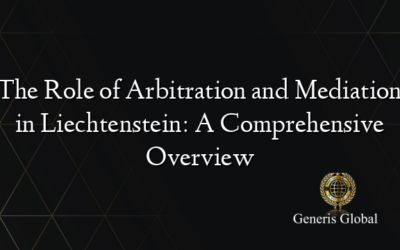 The Role of Arbitration and Mediation in Liechtenstein: A Comprehensive Overview