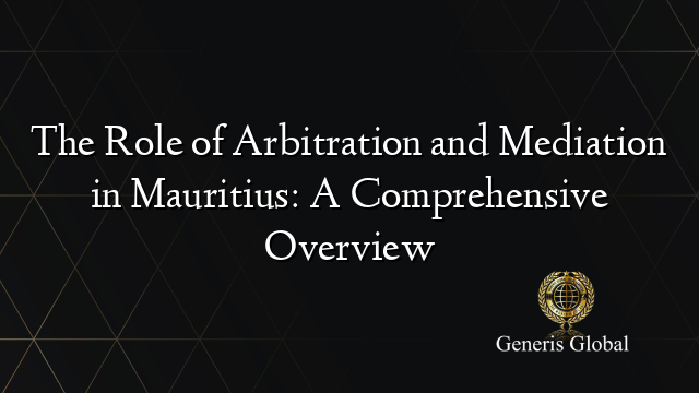 The Role of Arbitration and Mediation in Mauritius: A Comprehensive Overview