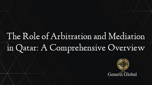 The Role of Arbitration and Mediation in Qatar: A Comprehensive Overview