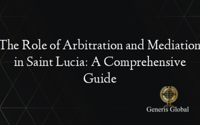 The Role of Arbitration and Mediation in Saint Lucia: A Comprehensive Guide
