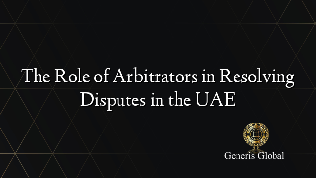 The Role of Arbitrators in Resolving Disputes in the UAE