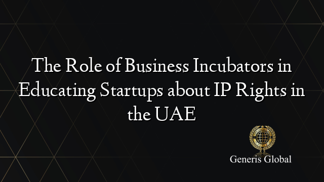 The Role of Business Incubators in Educating Startups about IP Rights in the UAE