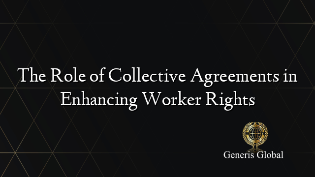 The Role of Collective Agreements in Enhancing Worker Rights