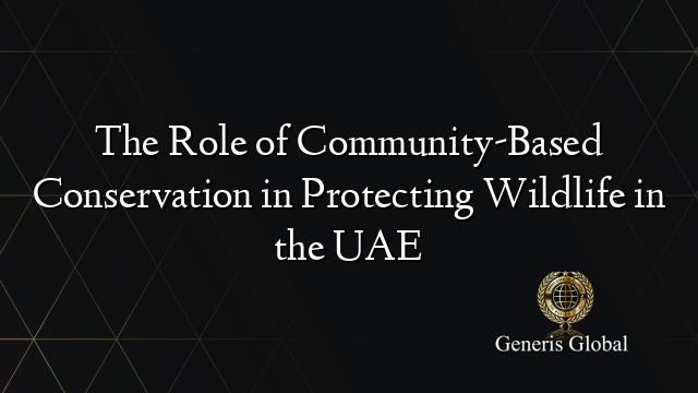 The Role of Community-Based Conservation in Protecting Wildlife in the UAE