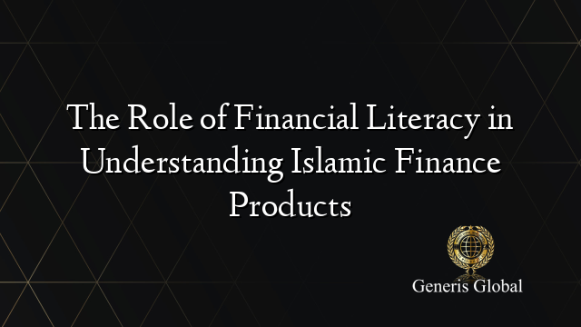 The Role of Financial Literacy in Understanding Islamic Finance Products