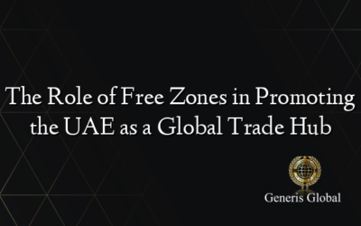 The Role of Free Zones in Promoting the UAE as a Global Trade Hub