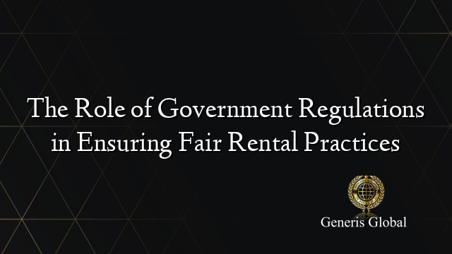 The Role of Government Regulations in Ensuring Fair Rental Practices