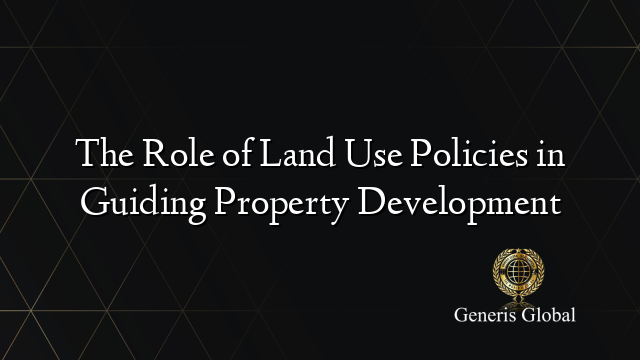 The Role of Land Use Policies in Guiding Property Development