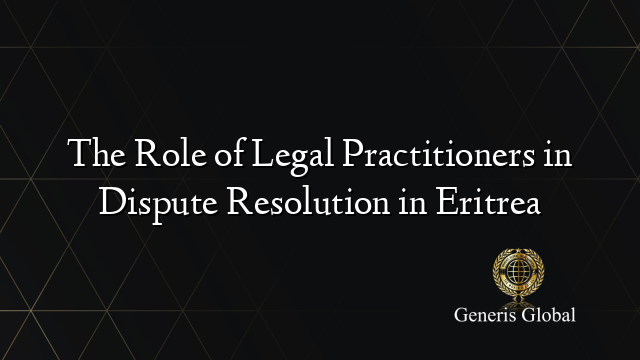 The Role of Legal Practitioners in Dispute Resolution in Eritrea