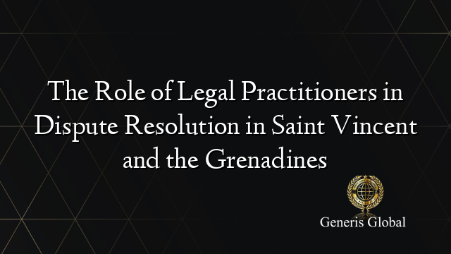 The Role of Legal Practitioners in Dispute Resolution in Saint Vincent and the Grenadines