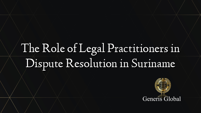 The Role of Legal Practitioners in Dispute Resolution in Suriname