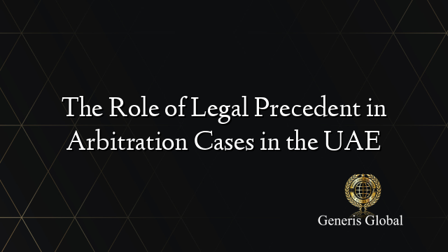 The Role of Legal Precedent in Arbitration Cases in the UAE