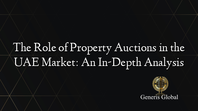 The Role of Property Auctions in the UAE Market: An In-Depth Analysis