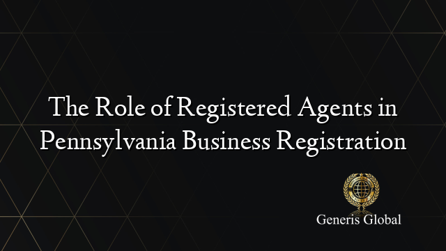 The Role of Registered Agents in Pennsylvania Business Registration