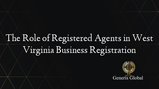 The Role of Registered Agents in West Virginia Business Registration