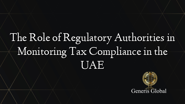 The Role of Regulatory Authorities in Monitoring Tax Compliance in the UAE