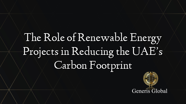 The Role of Renewable Energy Projects in Reducing the UAE’s Carbon Footprint