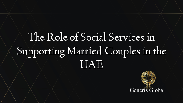 The Role of Social Services in Supporting Married Couples in the UAE