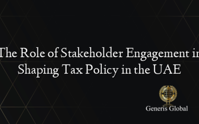 The Role of Stakeholder Engagement in Shaping Tax Policy in the UAE