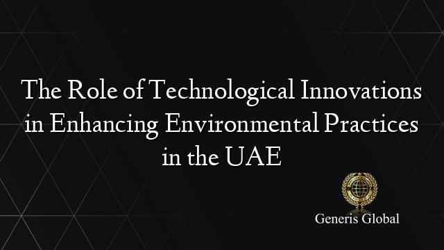 The Role of Technological Innovations in Enhancing Environmental Practices in the UAE