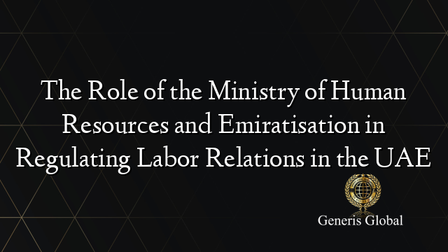 The Role of the Ministry of Human Resources and Emiratisation in Regulating Labor Relations in the UAE