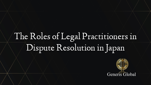 The Roles of Legal Practitioners in Dispute Resolution in Japan