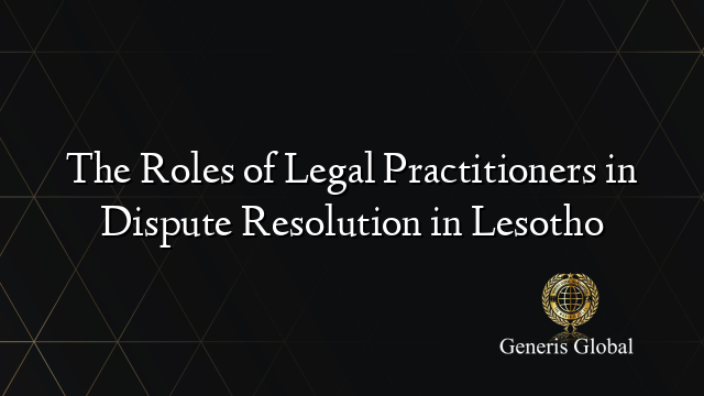 The Roles of Legal Practitioners in Dispute Resolution in Lesotho