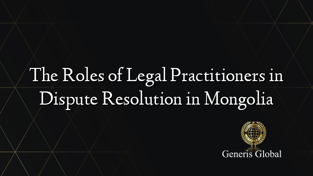 The Roles of Legal Practitioners in Dispute Resolution in Mongolia