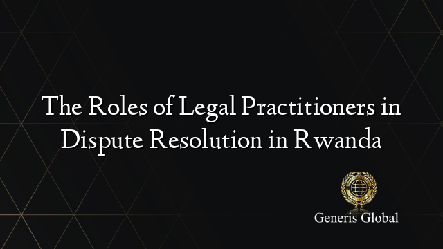 The Roles of Legal Practitioners in Dispute Resolution in Rwanda