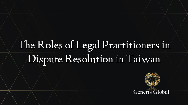 The Roles of Legal Practitioners in Dispute Resolution in Taiwan
