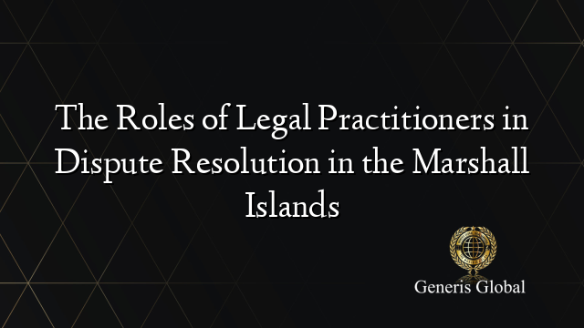 The Roles of Legal Practitioners in Dispute Resolution in the Marshall Islands
